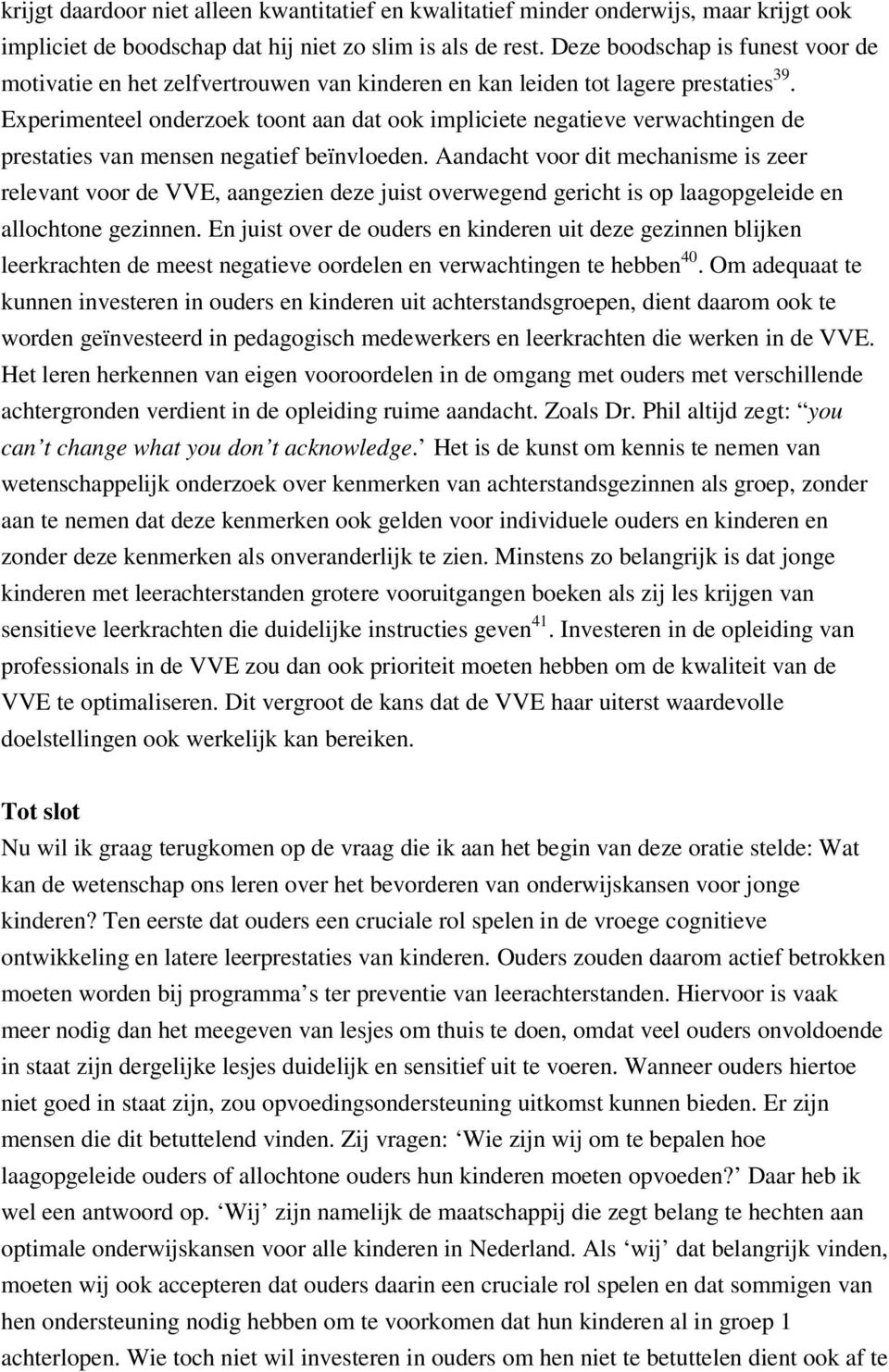 Experimenteel onderzoek toont aan dat ook impliciete negatieve verwachtingen de prestaties van mensen negatief beïnvloeden.