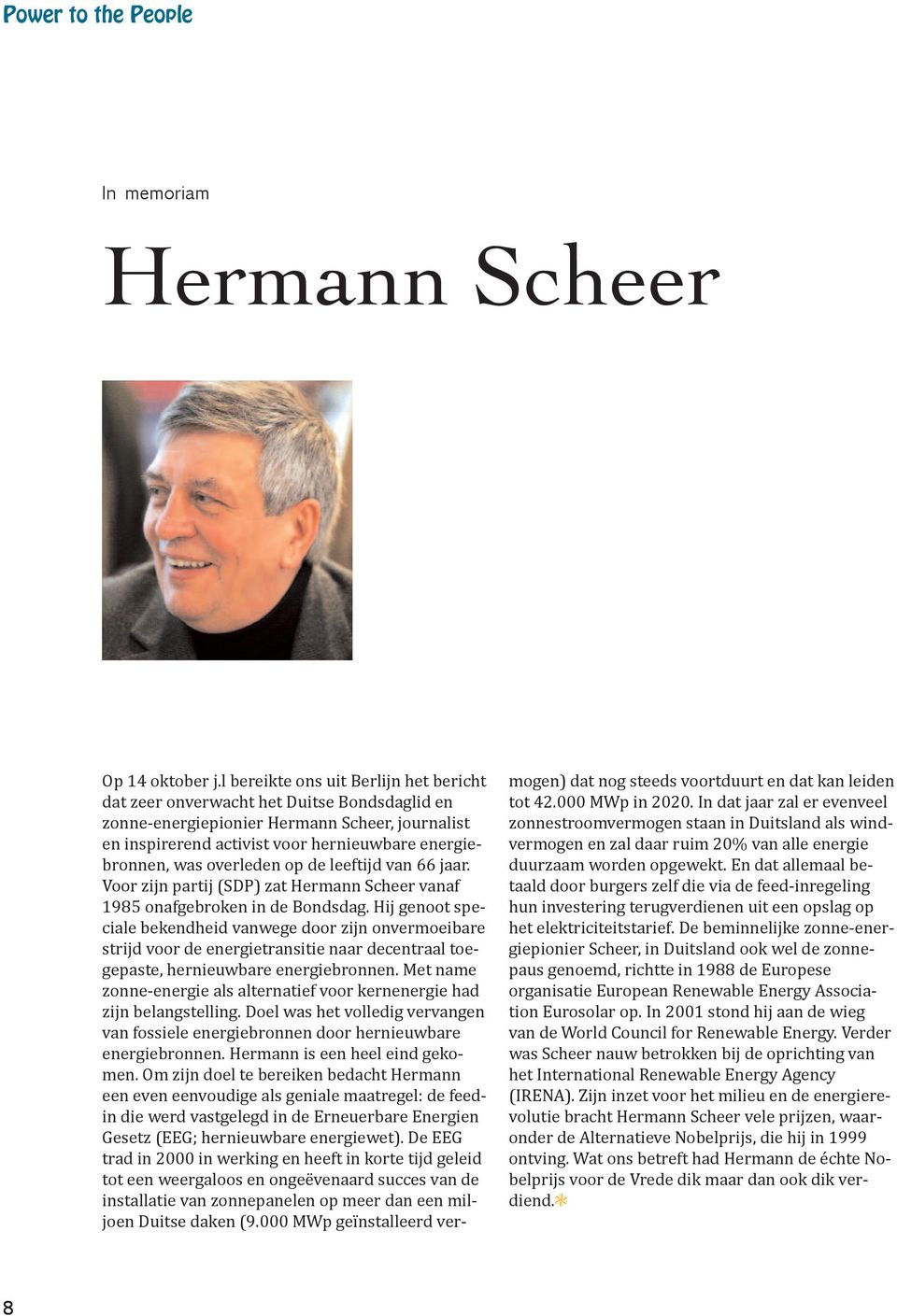 overleden op de leeftijd van 66 jaar. Voor zijn partij (SDP) zat Hermann Scheer vanaf 1985 onafgebroken in de Bondsdag.