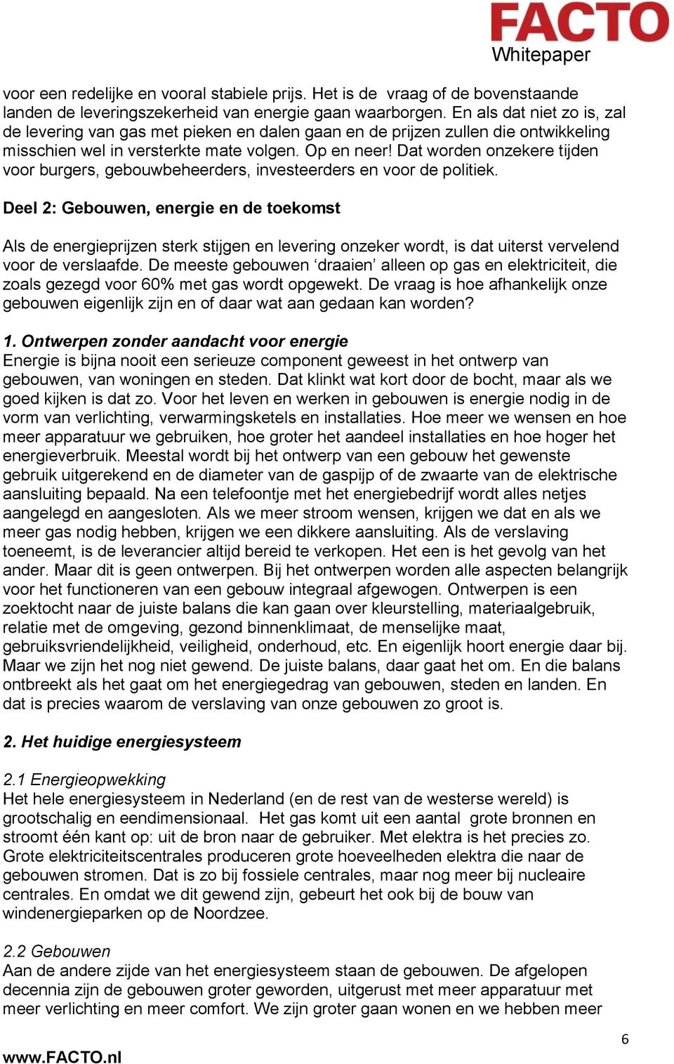 Dat worden onzekere tijden voor burgers, gebouwbeheerders, investeerders en voor de politiek.