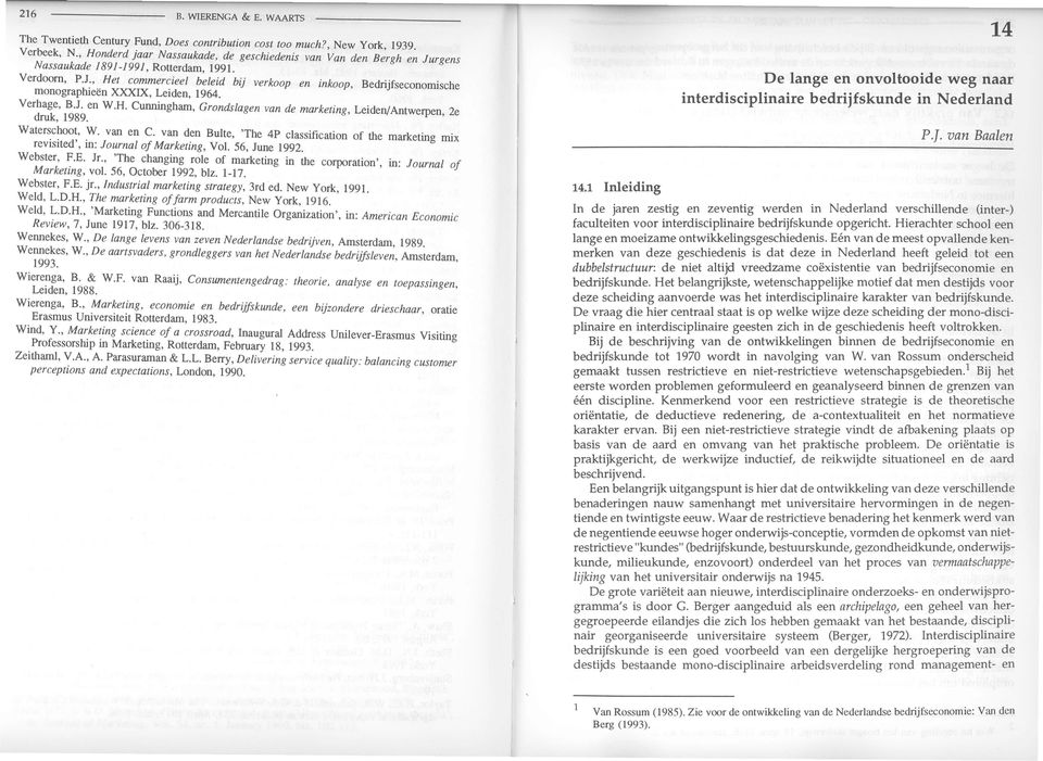 , Het commercieel beleid bij verkoop en inkoop, Bedrijfseconomische monographieenxxxix, Leiden, 1964. Verhage, B.J. en W.H. Cunningham, Grondslagen van de marketing, Leiden/Antwerpen,2e druk, 1989.