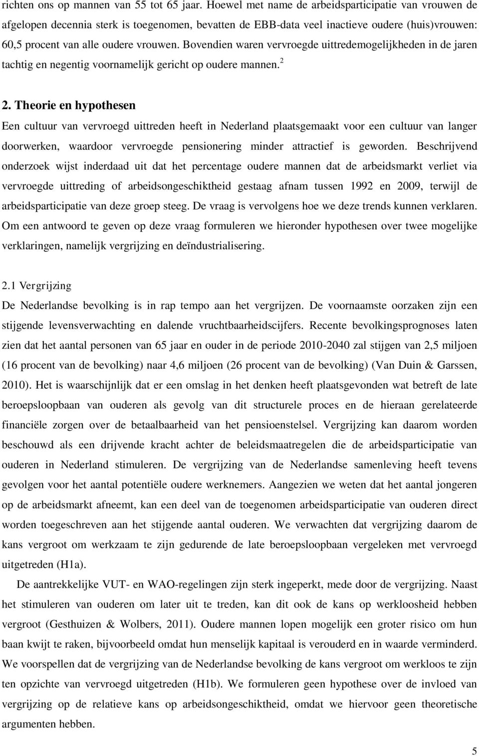 Bovendien waren vervroegde uittredemogelijkheden in de jaren tachtig en negentig voornamelijk gericht op oudere mannen. 2 2.