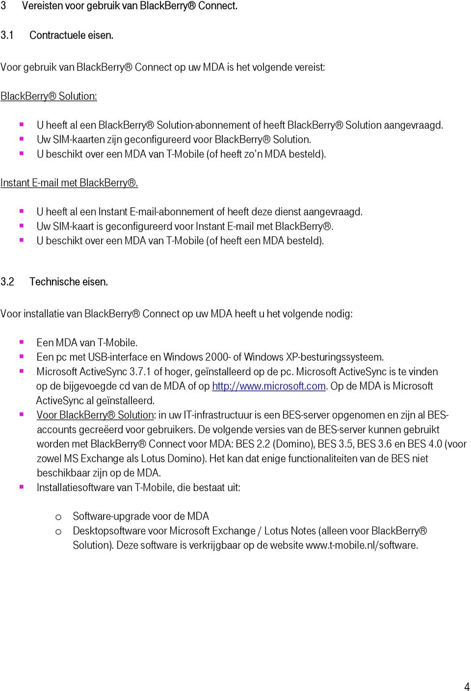 Uw SIM-kaarten zijn geconfigureerd voor BlackBerry Solution. U beschikt over een MDA van T-Mobile (of heeft zo n MDA besteld). Instant E-mail met BlackBerry.