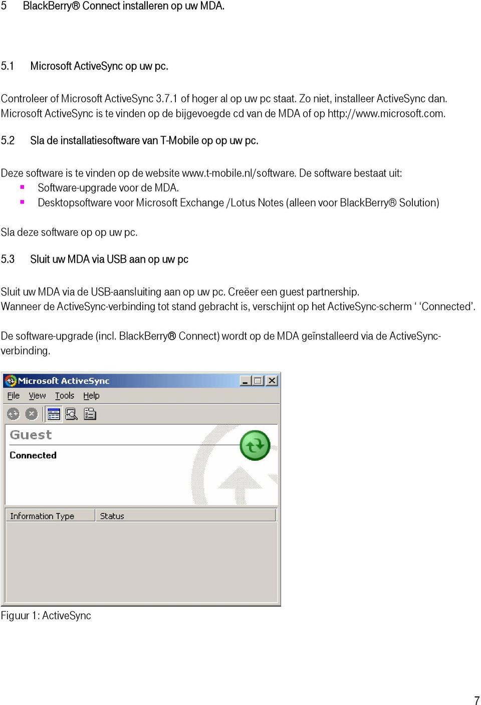 t-mobile.nl/software. De software bestaat uit: Software-upgrade voor de MDA. Desktopsoftware voor Microsoft Exchange /Lotus Notes (alleen voor BlackBerry Solution) Sla deze software op op uw pc. 5.