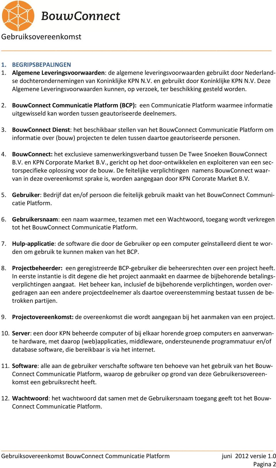 BouwConnect Communicatie Platform (BCP): een Communicatie Platform waarmee informatie uitgewisseld kan worden tussen geautoriseerde deelnemers. 3.