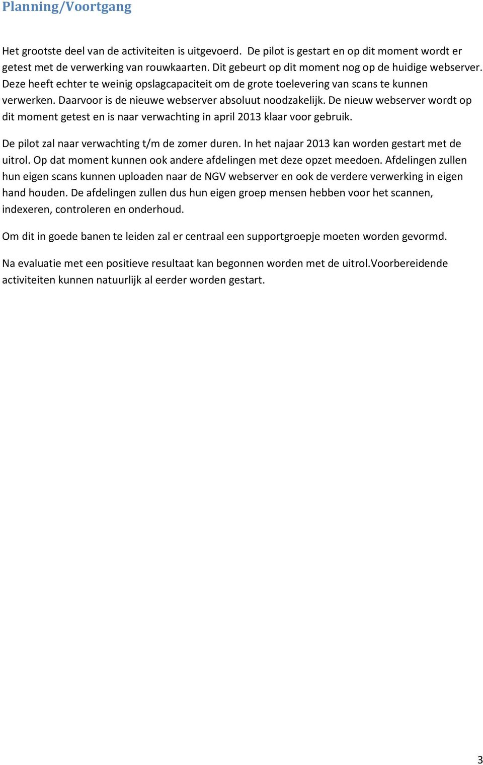 Daarvoor is de nieuwe webserver absoluut noodzakelijk. De nieuw webserver wordt op dit moment getest en is naar verwachting in april 2013 klaar voor gebruik.