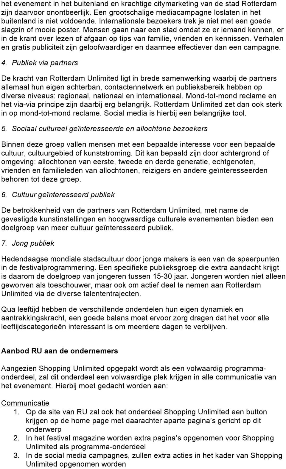 Mensen gaan naar een stad omdat ze er iemand kennen, er in de krant over lezen of afgaan op tips van familie, vrienden en kennissen.