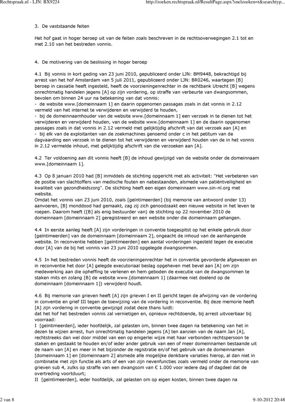 1 Bij vonnis in kort geding van 23 juni 2010, gepubliceerd onder LJN: BM9448, bekrachtigd bij arrest van het hof Amsterdam van 5 juli 2011, gepubliceerd onder LJN: BR0246, waartegen [B] beroep in