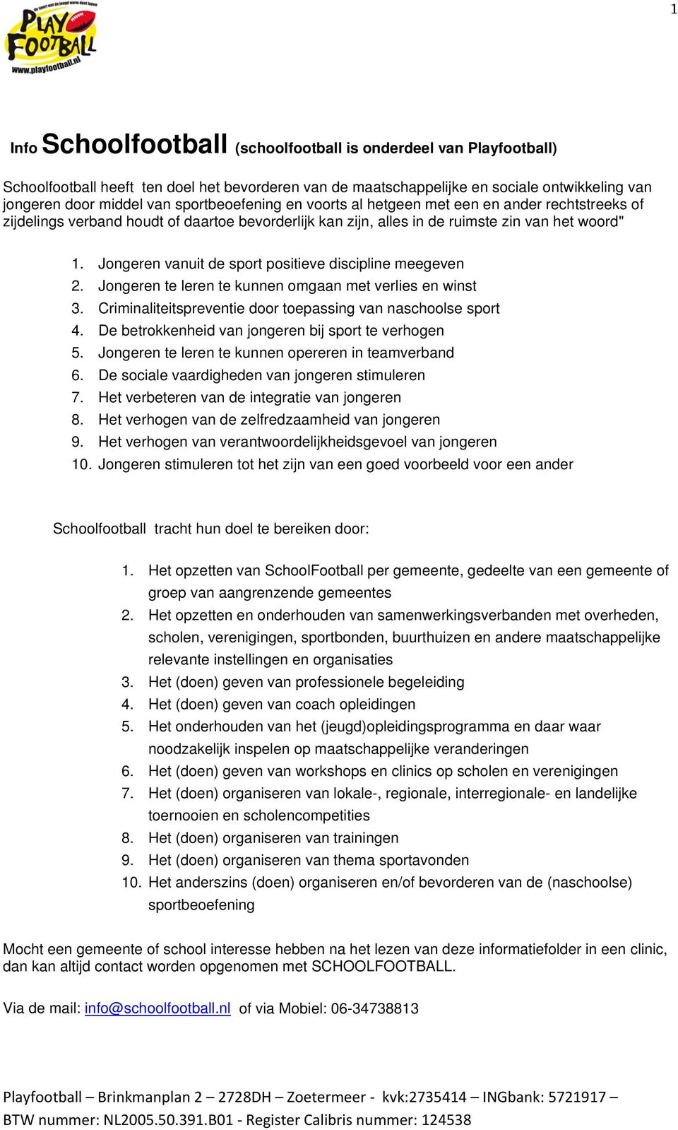 Jongeren vanuit de sport positieve discipline meegeven 2. Jongeren te leren te kunnen omgaan met verlies en winst 3. Criminaliteitspreventie door toepassing van naschoolse sport 4.