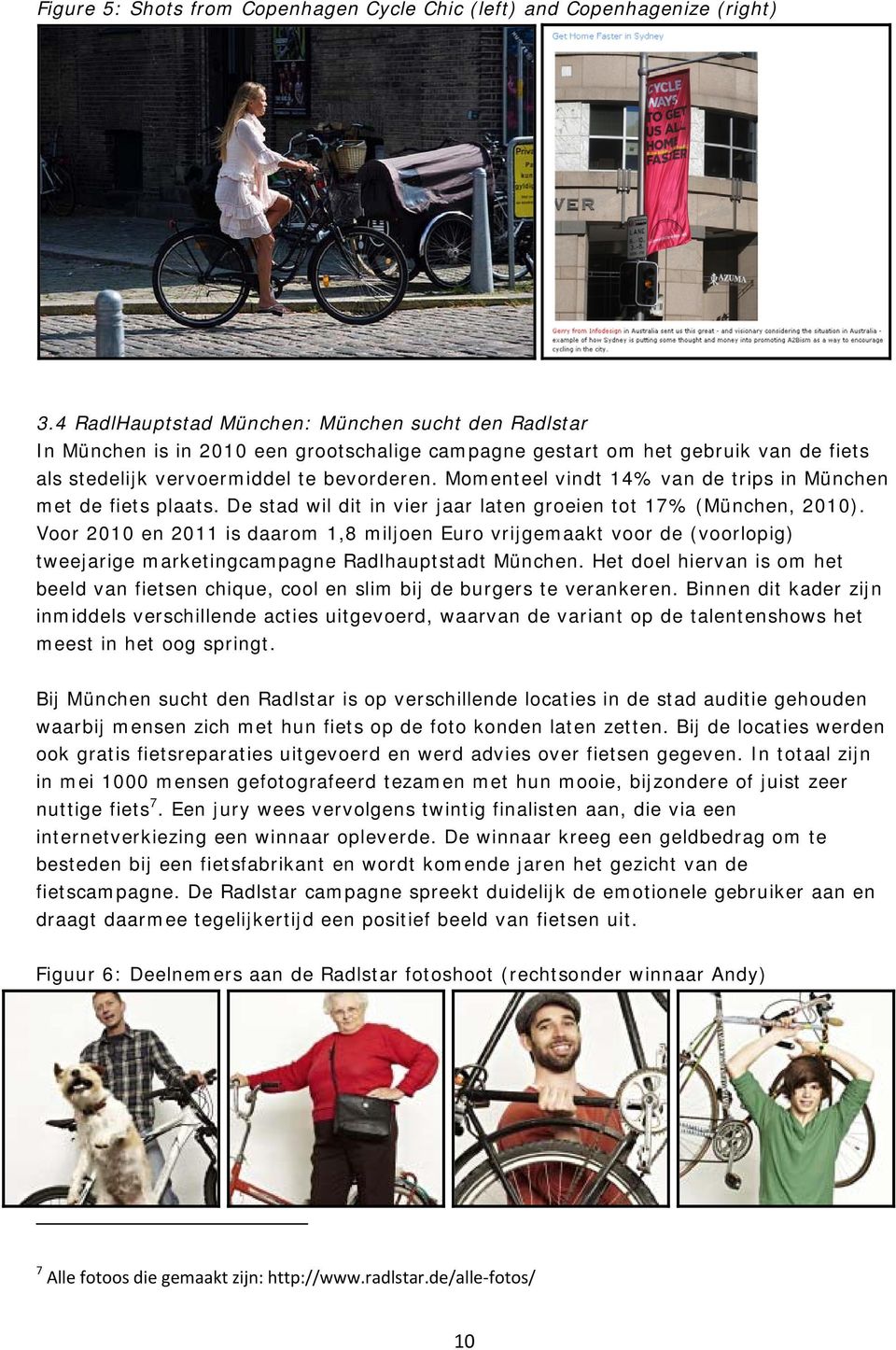 Momenteel vindt 14% van de trips in München met de fiets plaats. De stad wil dit in vier jaar laten groeien tot 17% (München, 2010).