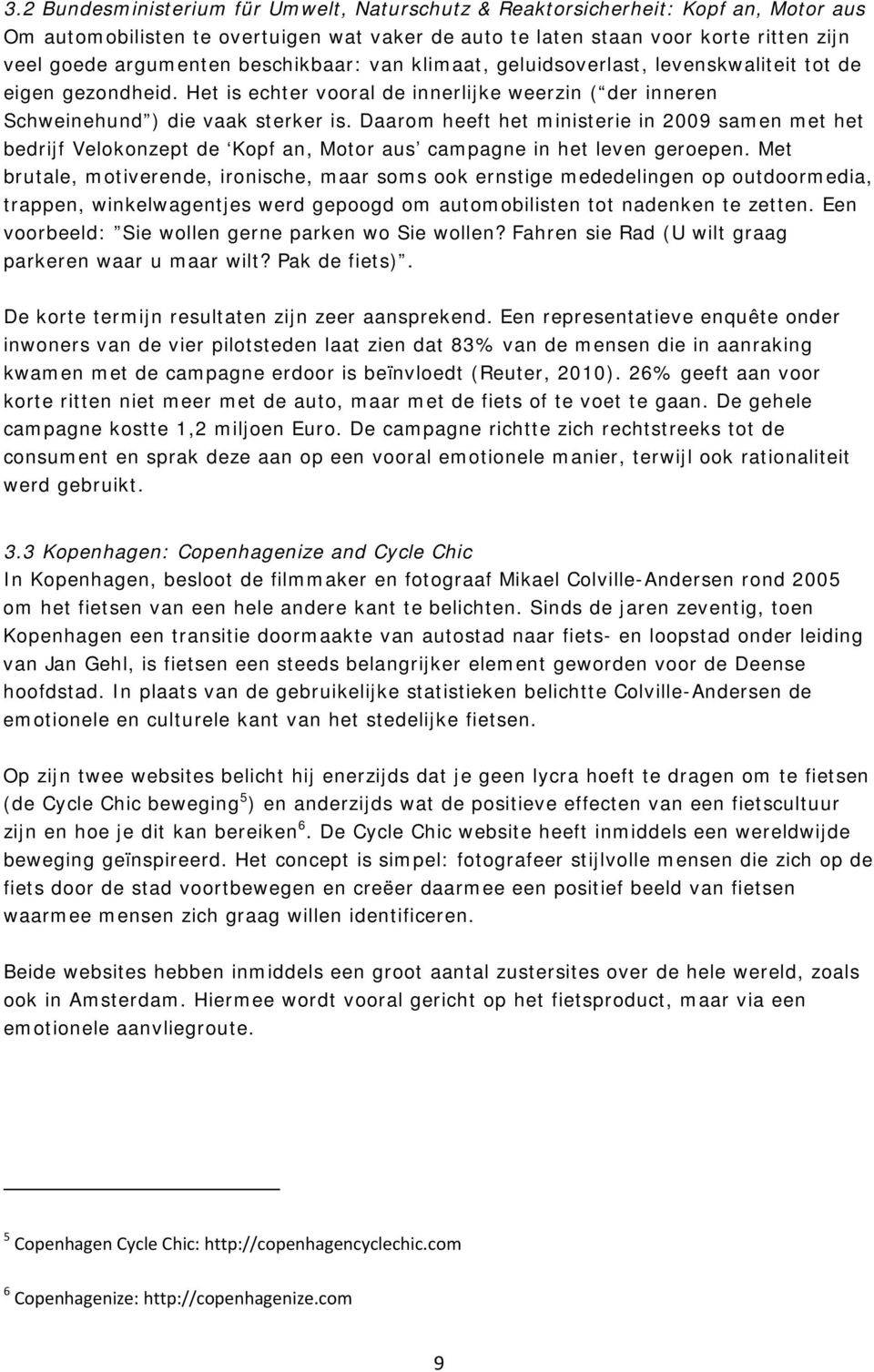 Daarom heeft het ministerie in 2009 samen met het bedrijf Velokonzept de Kopf an, Motor aus campagne in het leven geroepen.