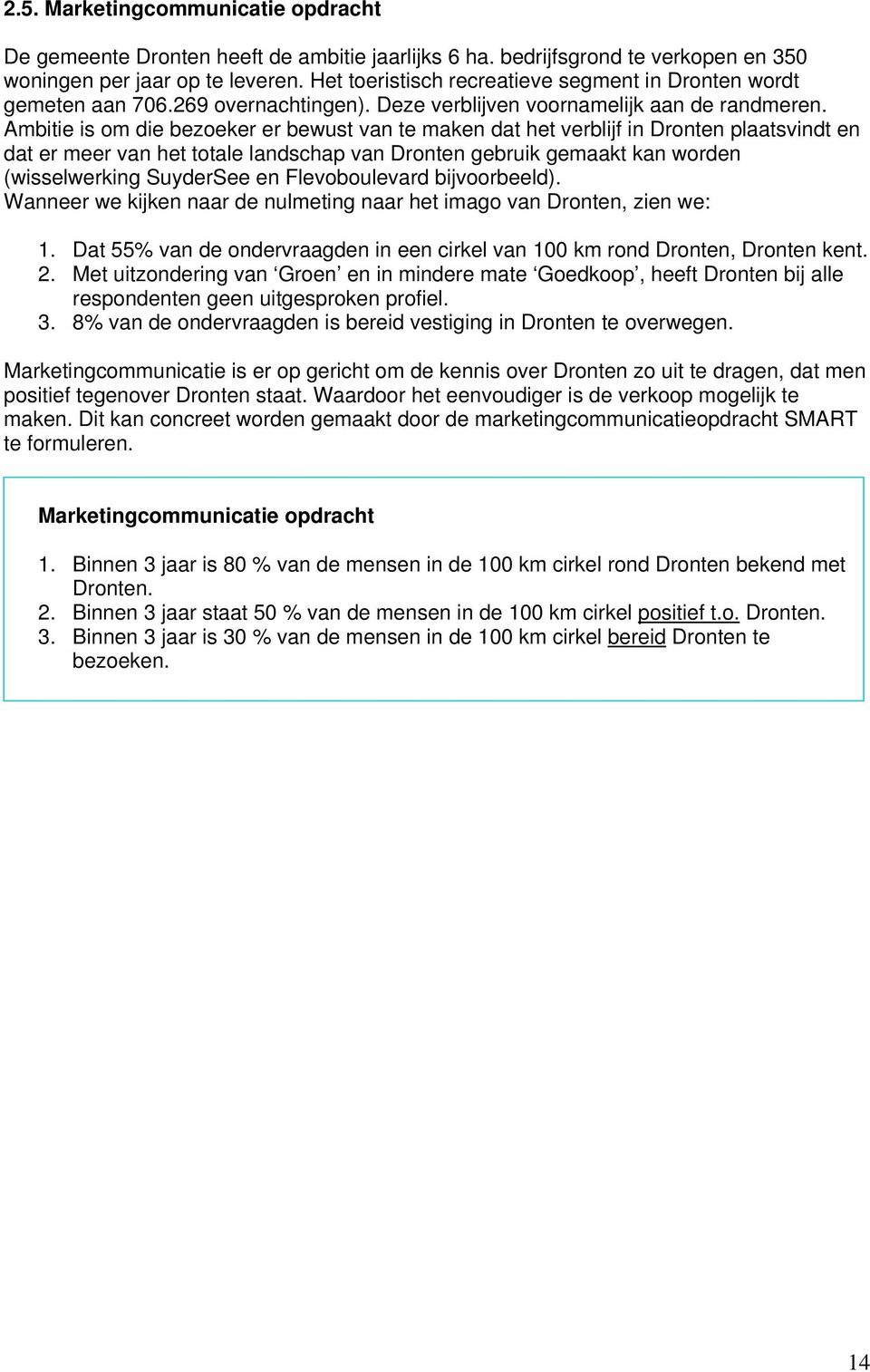 Ambitie is om die bezoeker er bewust van te maken dat het verblijf in Dronten plaatsvindt en dat er meer van het totale landschap van Dronten gebruik gemaakt kan worden (wisselwerking SuyderSee en