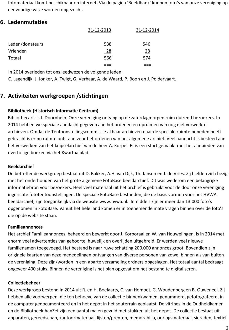 Verhaar, A. de Waard, P. Boon en J. Poldervaart. 7. Activiteiten werkgroepen /stichtingen Bibliotheek (Historisch Informatie Centrum) Bibliothecaris is J. Doornhein.