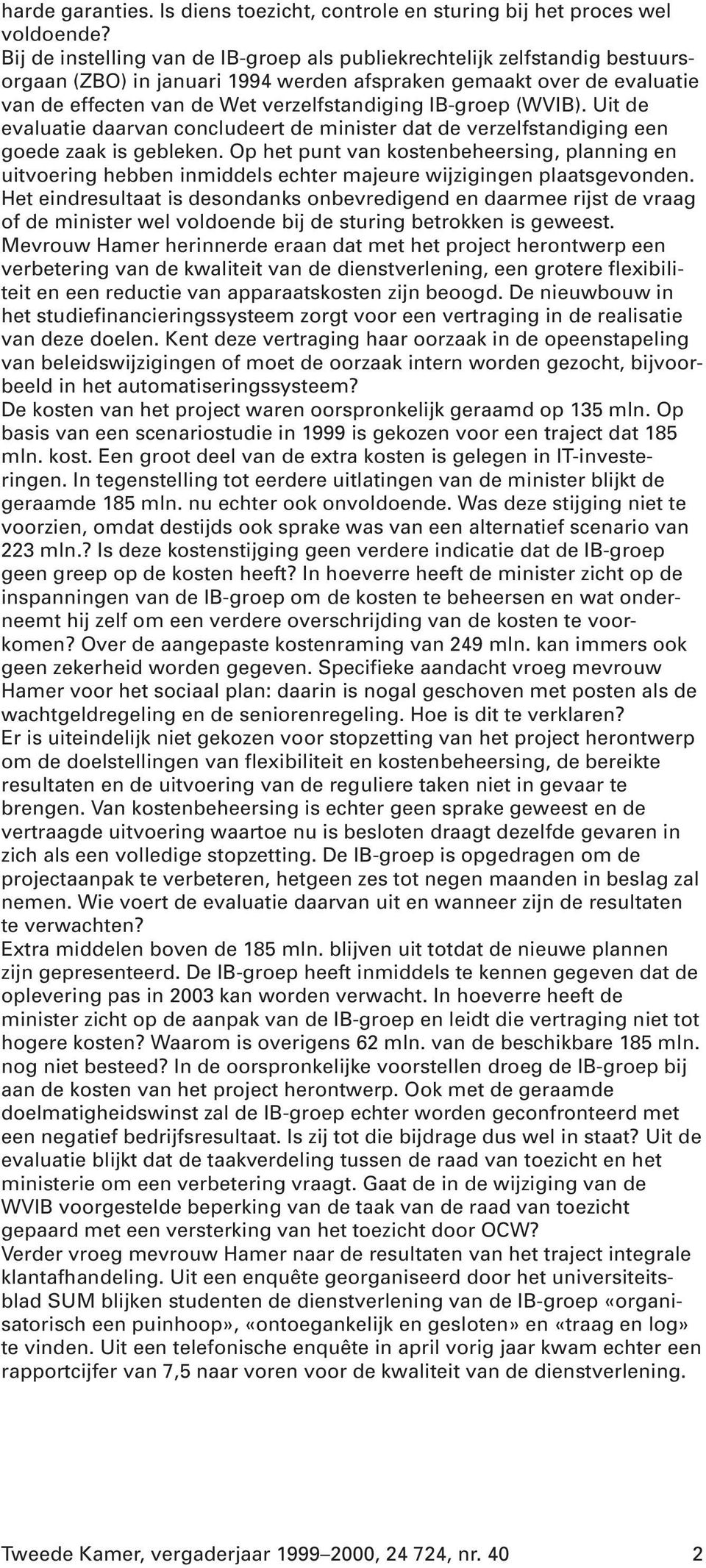 IB-groep (WVIB). Uit de evaluatie daarvan concludeert de minister dat de verzelfstandiging een goede zaak is gebleken.