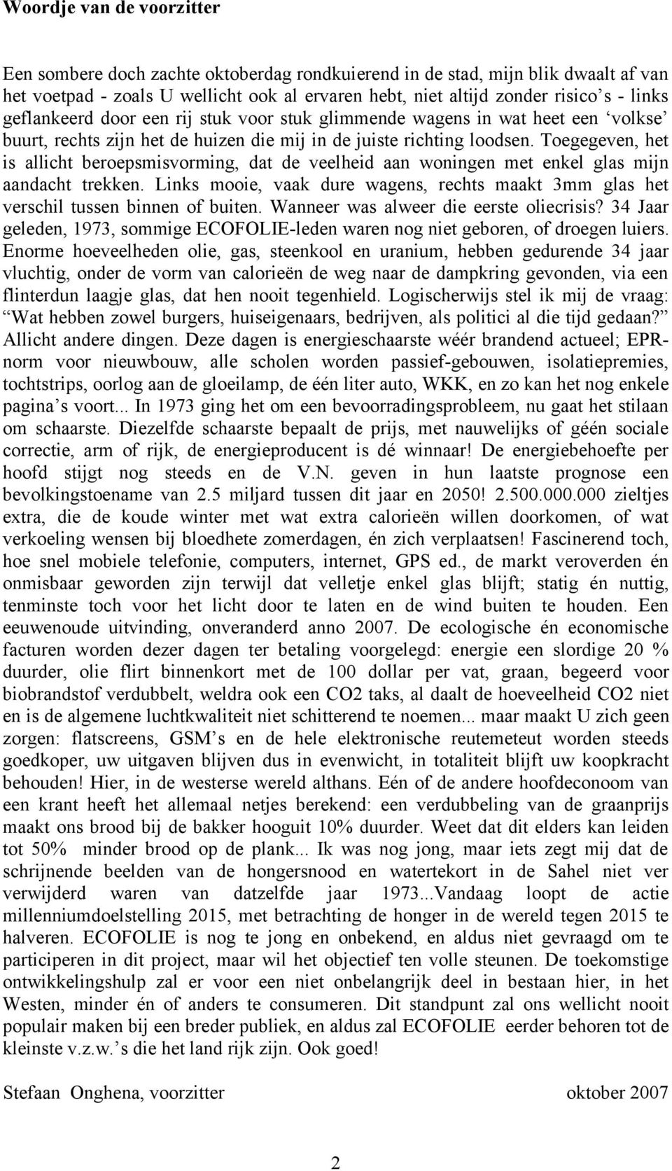 Toegegeven, het is allicht beroepsmisvorming, dat de veelheid aan woningen met enkel glas mijn aandacht trekken.