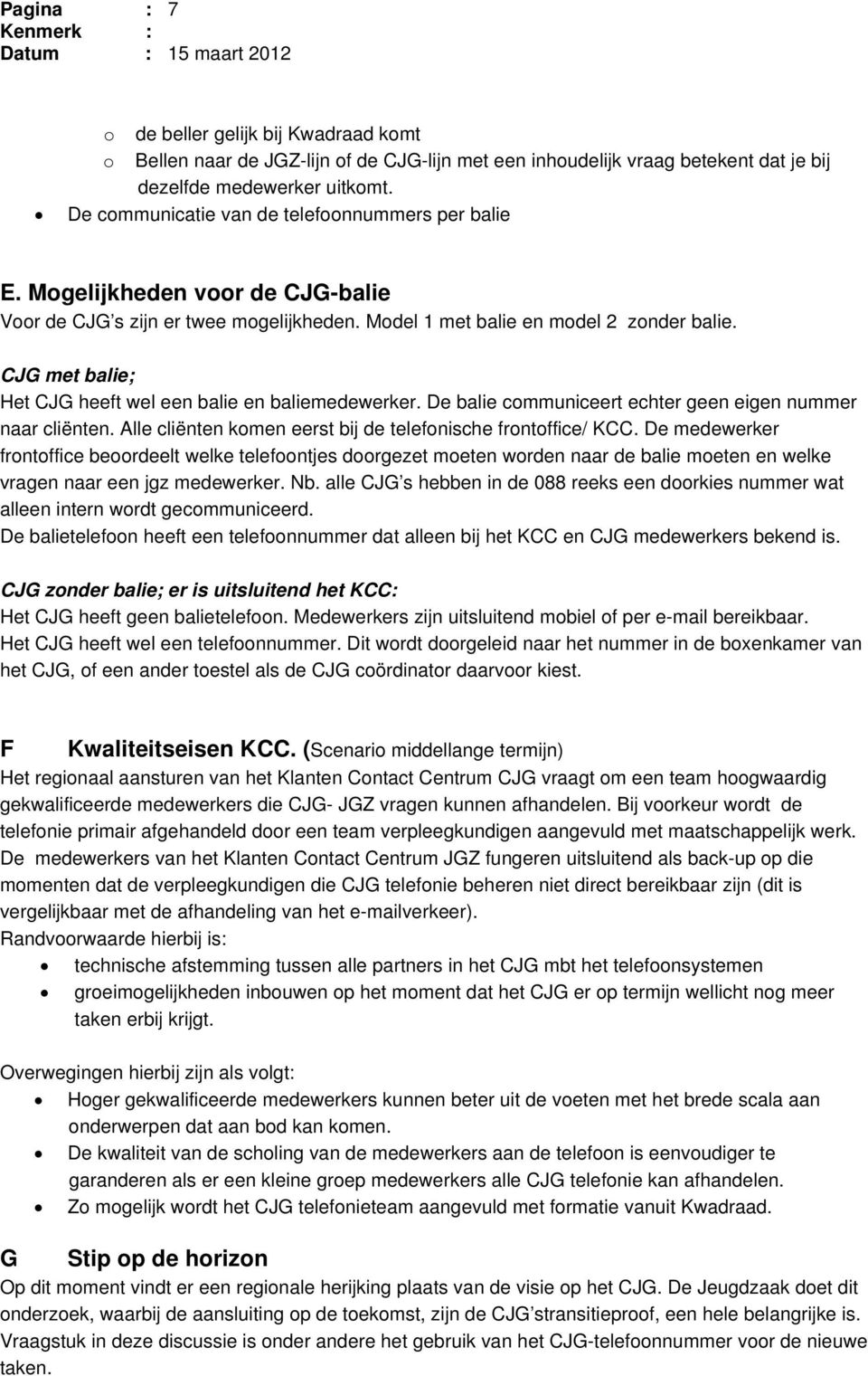 CJG met balie; Het CJG heeft wel een balie en baliemedewerker. De balie communiceert echter geen eigen nummer naar cliënten. Alle cliënten komen eerst bij de telefonische frontoffice/ KCC.