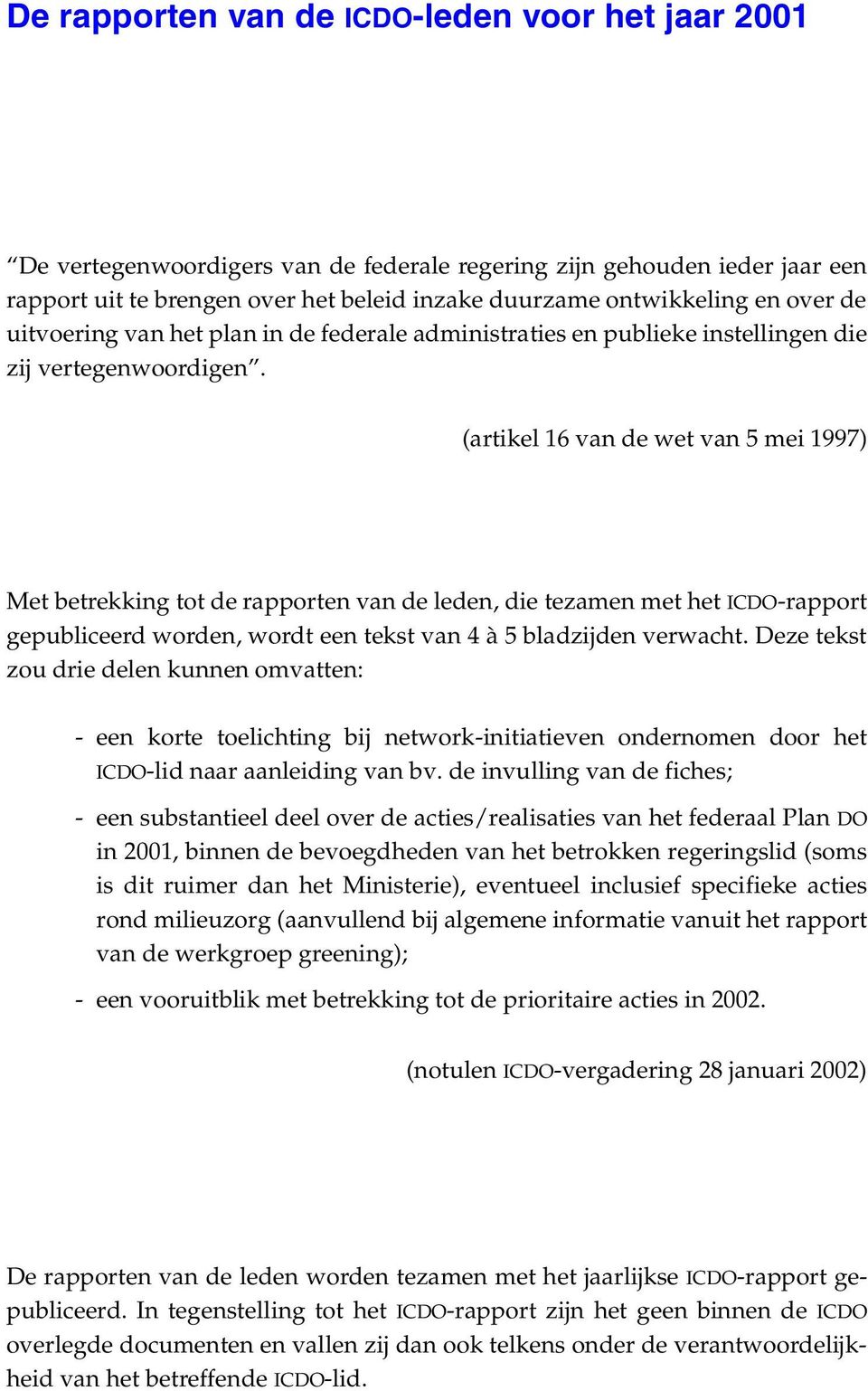 (artikel 16 van de wet van 5 mei 1997) Met betrekking tot de rapporten van de leden, die tezamen met het ICDO-rapport gepubliceerd worden, wordt een tekst van 4 à 5 bladzijden verwacht.