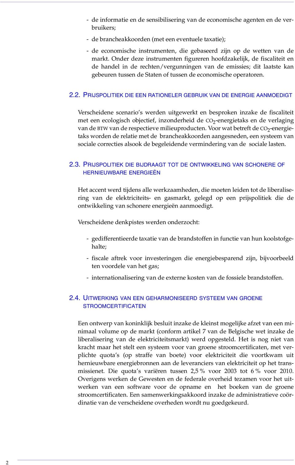 Onder deze instrumenten figureren hoofdzakelijk, de fiscaliteit en de handel in de rechten/vergunningen van de emissies; dit laatste kan gebeuren tussen de Staten of tussen de economische operatoren.