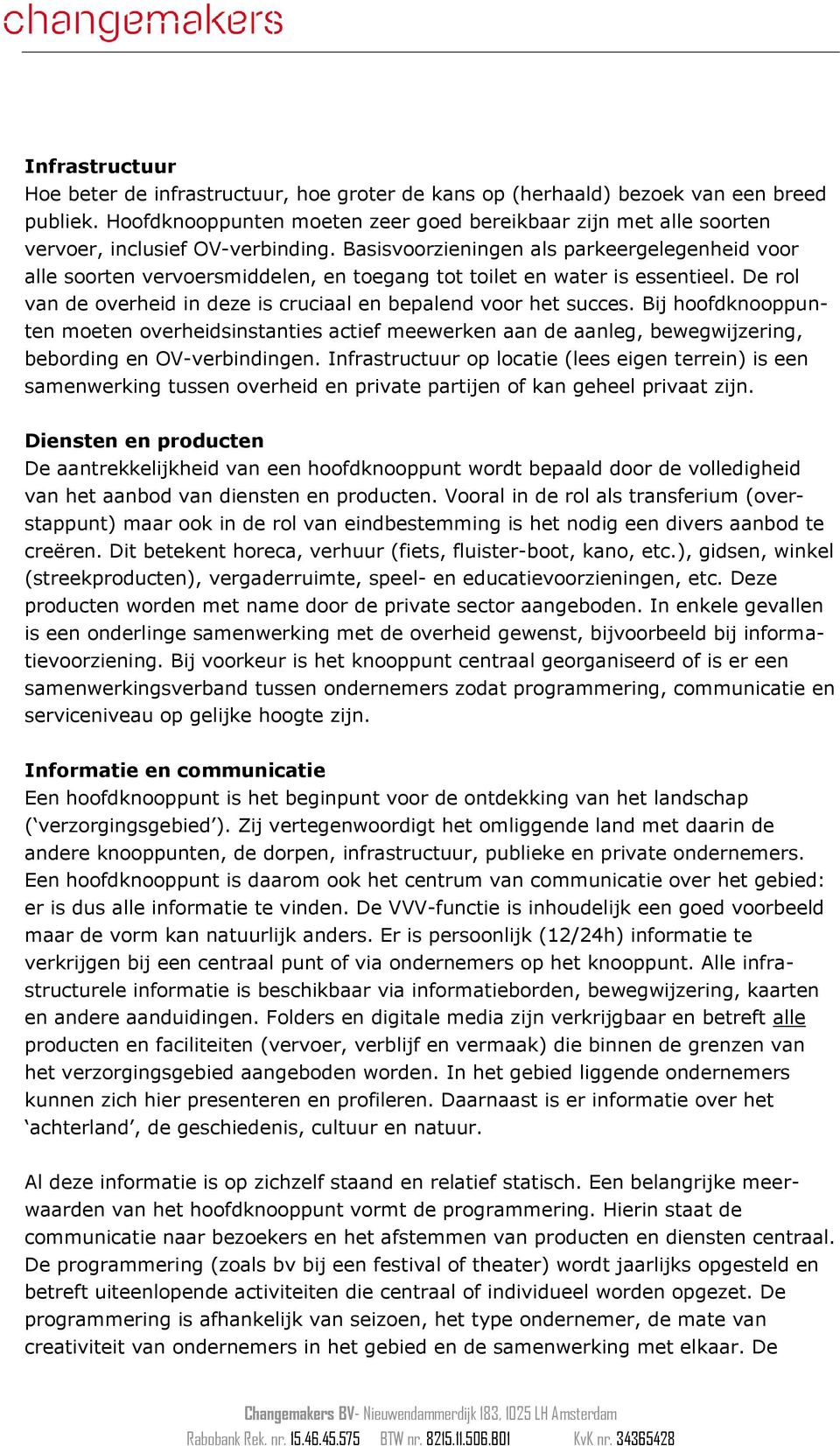 Basisvoorzieningen als parkeergelegenheid voor alle soorten vervoersmiddelen, en toegang tot toilet en water is essentieel. De rol van de overheid in deze is cruciaal en bepalend voor het succes.