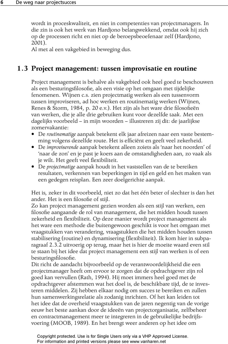 3 Project management: tussen improvisatie en routine Project management is behalve als vakgebied ook heel goed te beschouwen als een besturingsfi losofi e, als een visie op het omgaan met tijdelijke