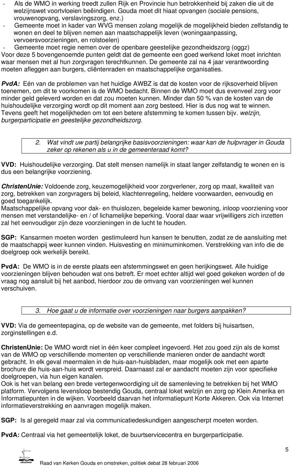 ) - Gemeente moet in kader van WVG mensen zolang mogelijk de mogelijkheid bieden zelfstandig te wonen en deel te blijven nemen aan maatschappelijk leven (woningaanpassing, vervoersvoorzieningen, en