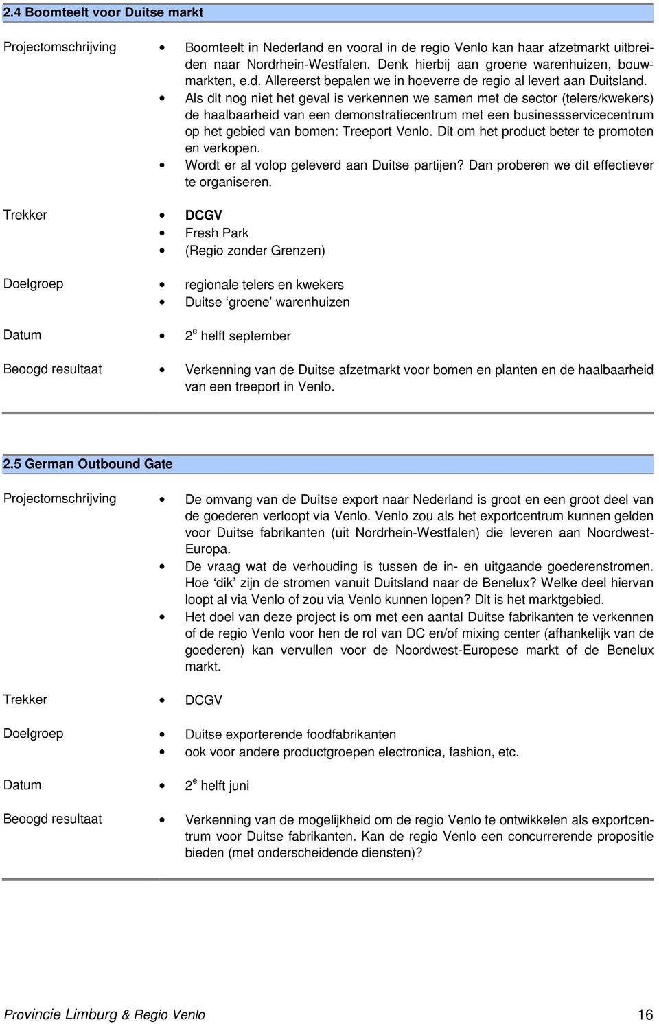 Als dit nog niet het geval is verkennen we samen met de sector (telers/kwekers) de haalbaarheid van een demonstratiecentrum met een businessservicecentrum op het gebied van bomen: Treeport Venlo.