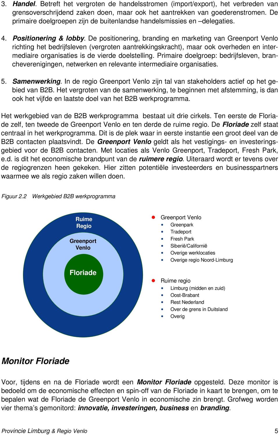 De positionering, branding en marketing van Greenport Venlo richting het bedrijfsleven (vergroten aantrekkingskracht), maar ook overheden en intermediaire organisaties is de vierde doelstelling.