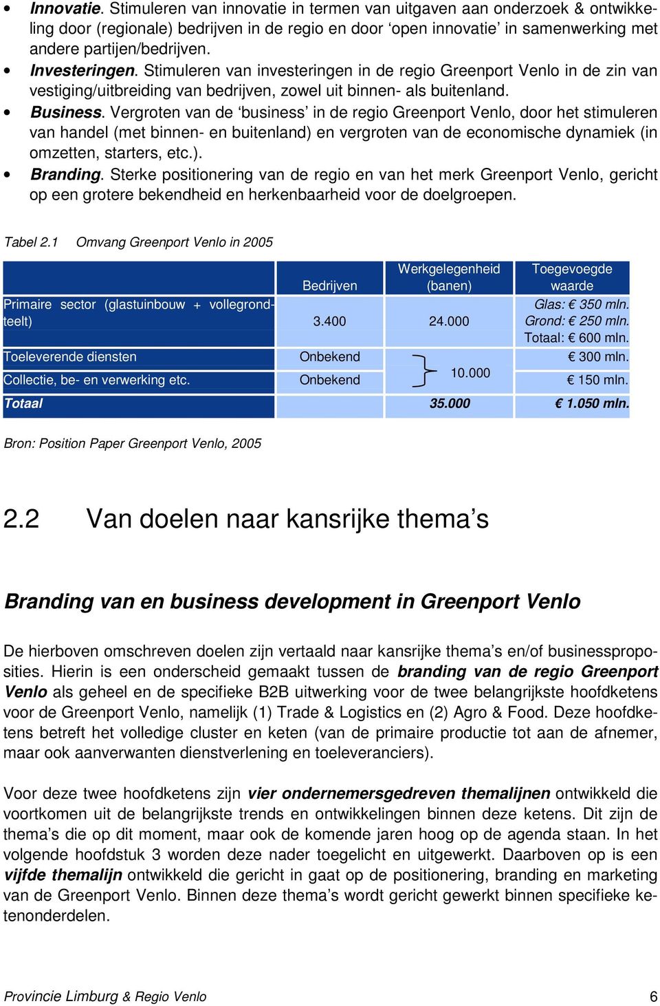 Vergroten van de business in de regio Greenport Venlo, door het stimuleren van handel (met binnen- en buitenland) en vergroten van de economische dynamiek (in omzetten, starters, etc.). Branding.