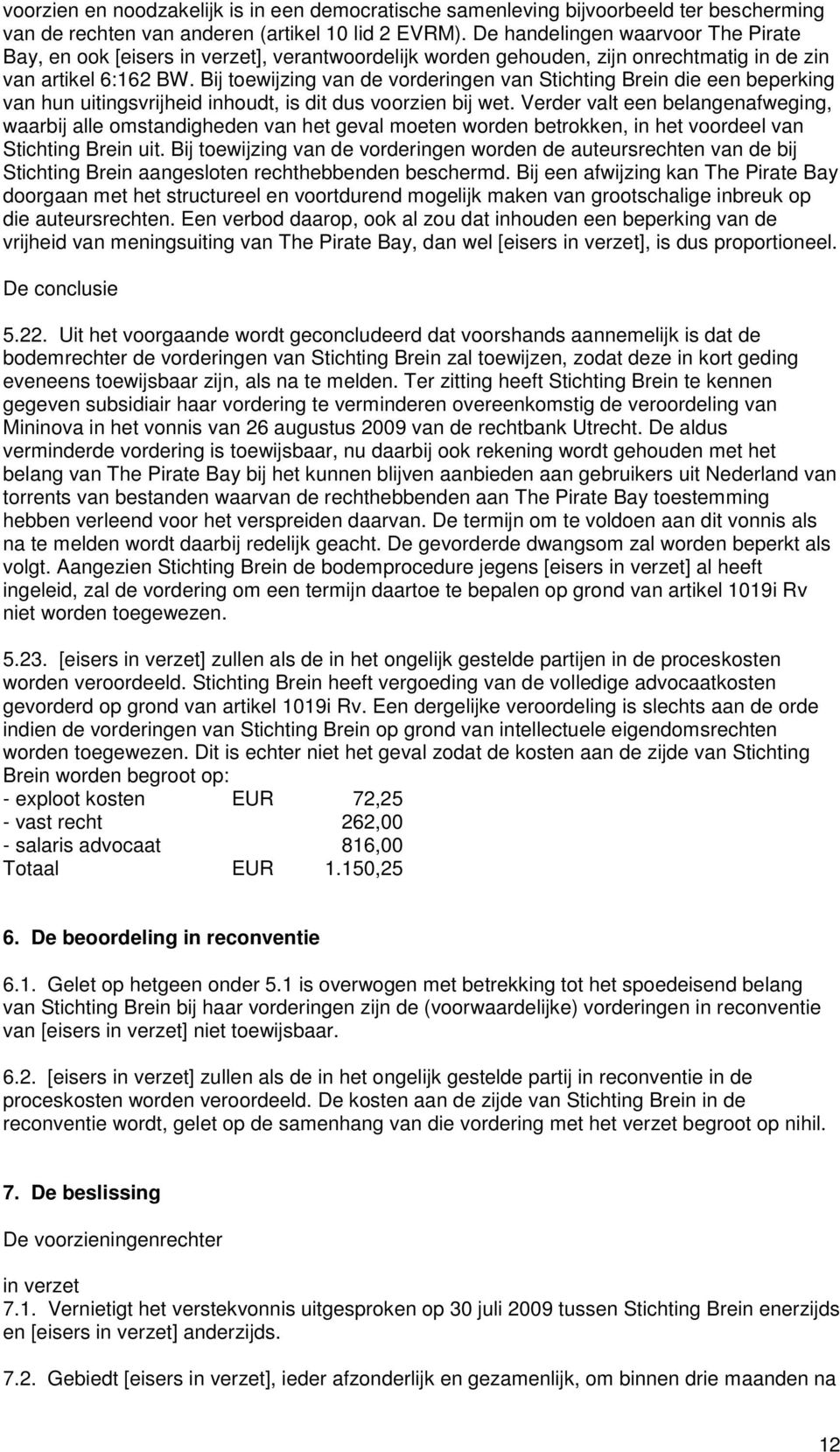 Bij toewijzing van de vorderingen van Stichting Brein die een beperking van hun uitingsvrijheid inhoudt, is dit dus voorzien bij wet.