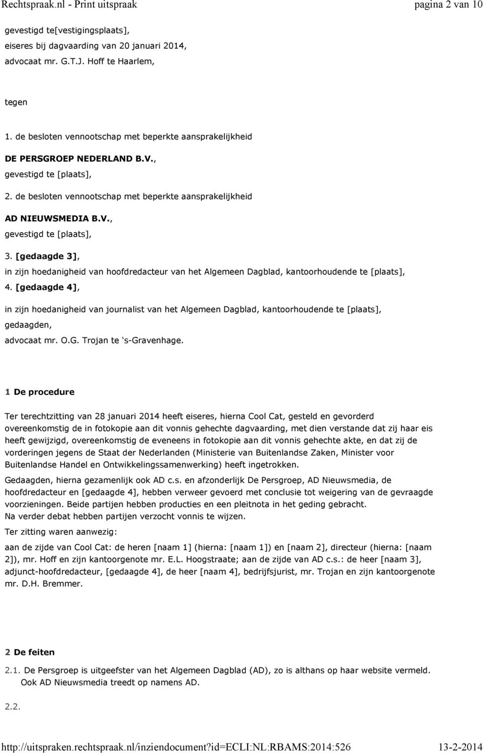 [gedaagde 3], in zijn hoedanigheid van hoofdredacteur van het Algemeen Dagblad, kantoorhoudende te [plaats], 4.