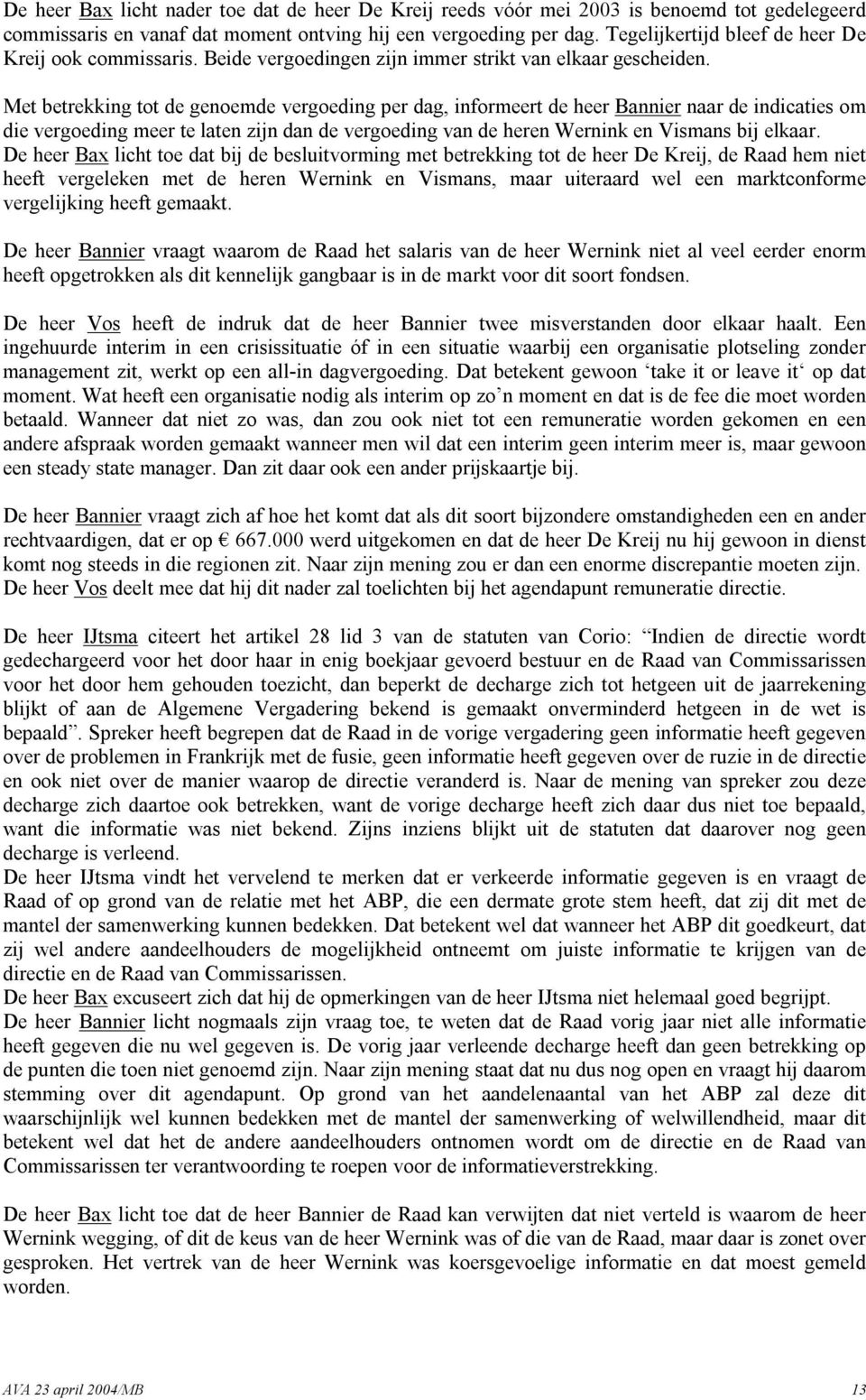 Met betrekking tot de genoemde vergoeding per dag, informeert de heer Bannier naar de indicaties om die vergoeding meer te laten zijn dan de vergoeding van de heren Wernink en Vismans bij elkaar.