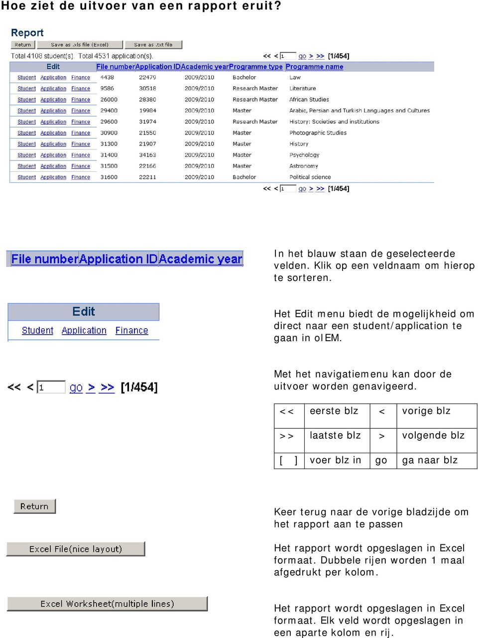 << eerste blz < vorige blz >> laatste blz > volgende blz [ ] voer blz in go ga naar blz Keer terug naar de vorige bladzijde om het rapport aan te passen Het