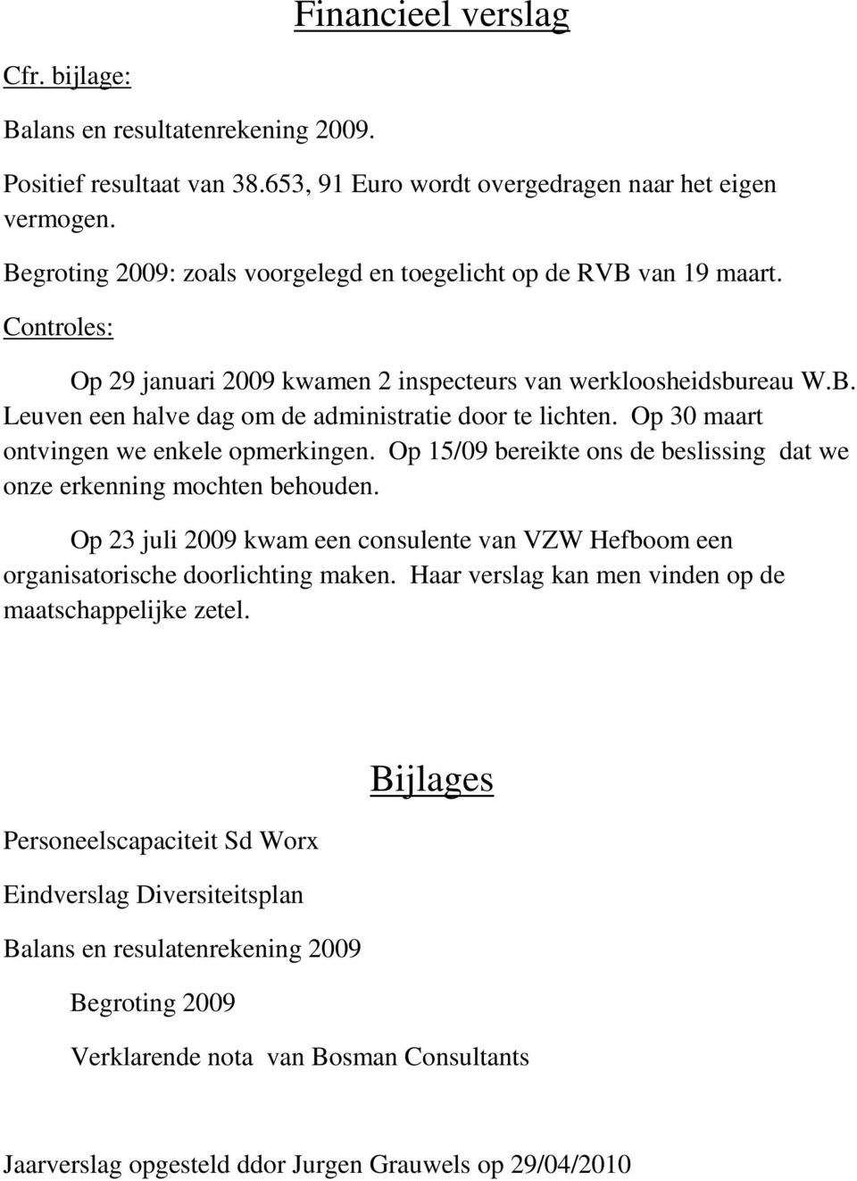 Op 30 maart ontvingen we enkele opmerkingen. Op 15/09 bereikte ons de beslissing dat we onze erkenning mochten behouden.