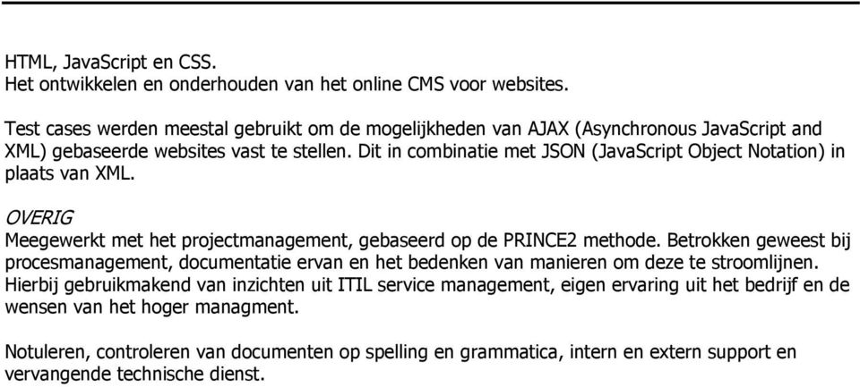 Dit in combinatie met JSON (JavaScript Object Notation) in plaats van XML. OVERIG Meegewerkt met het projectmanagement, gebaseerd op de PRINCE2 methode.