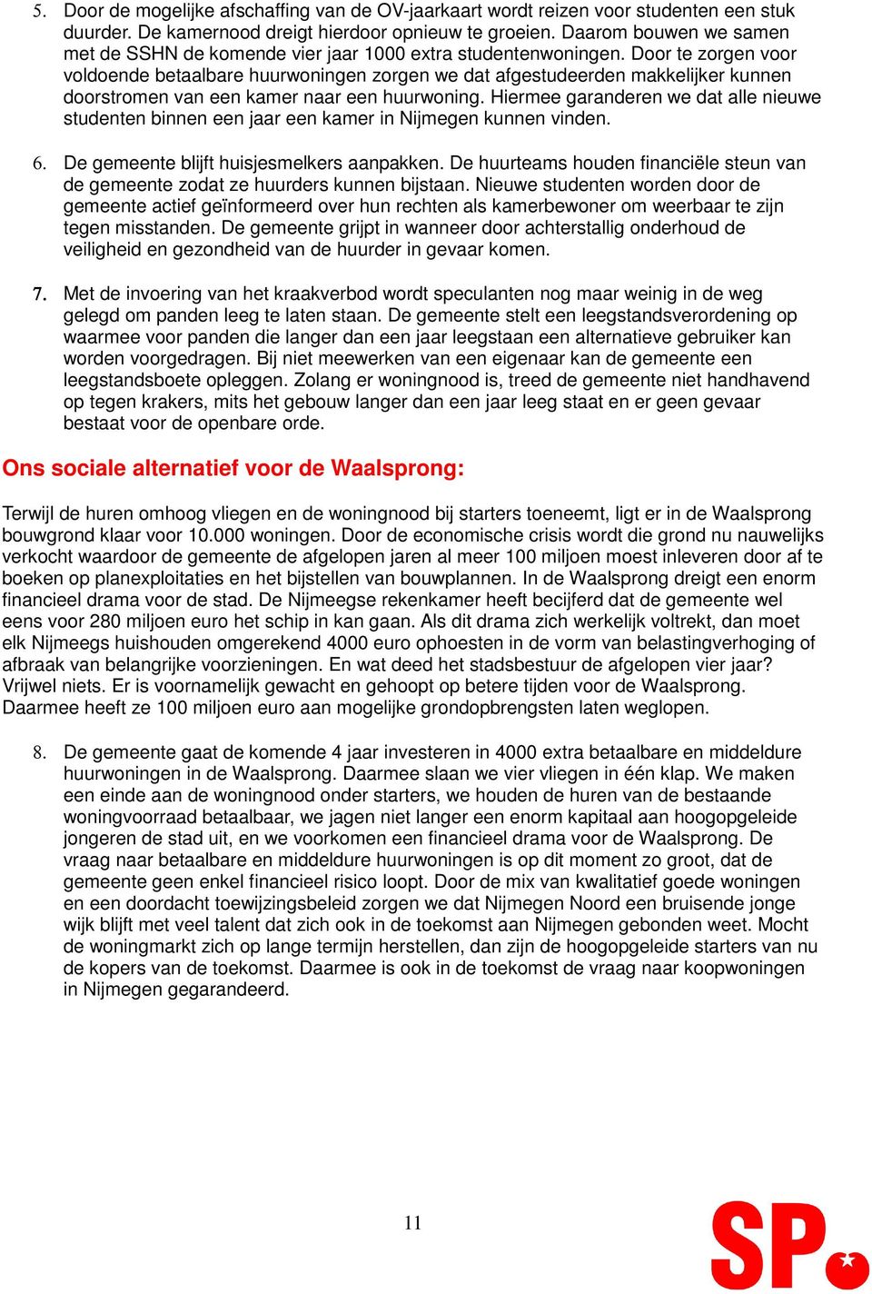 Door te zorgen voor voldoende betaalbare huurwoningen zorgen we dat afgestudeerden makkelijker kunnen doorstromen van een kamer naar een huurwoning.