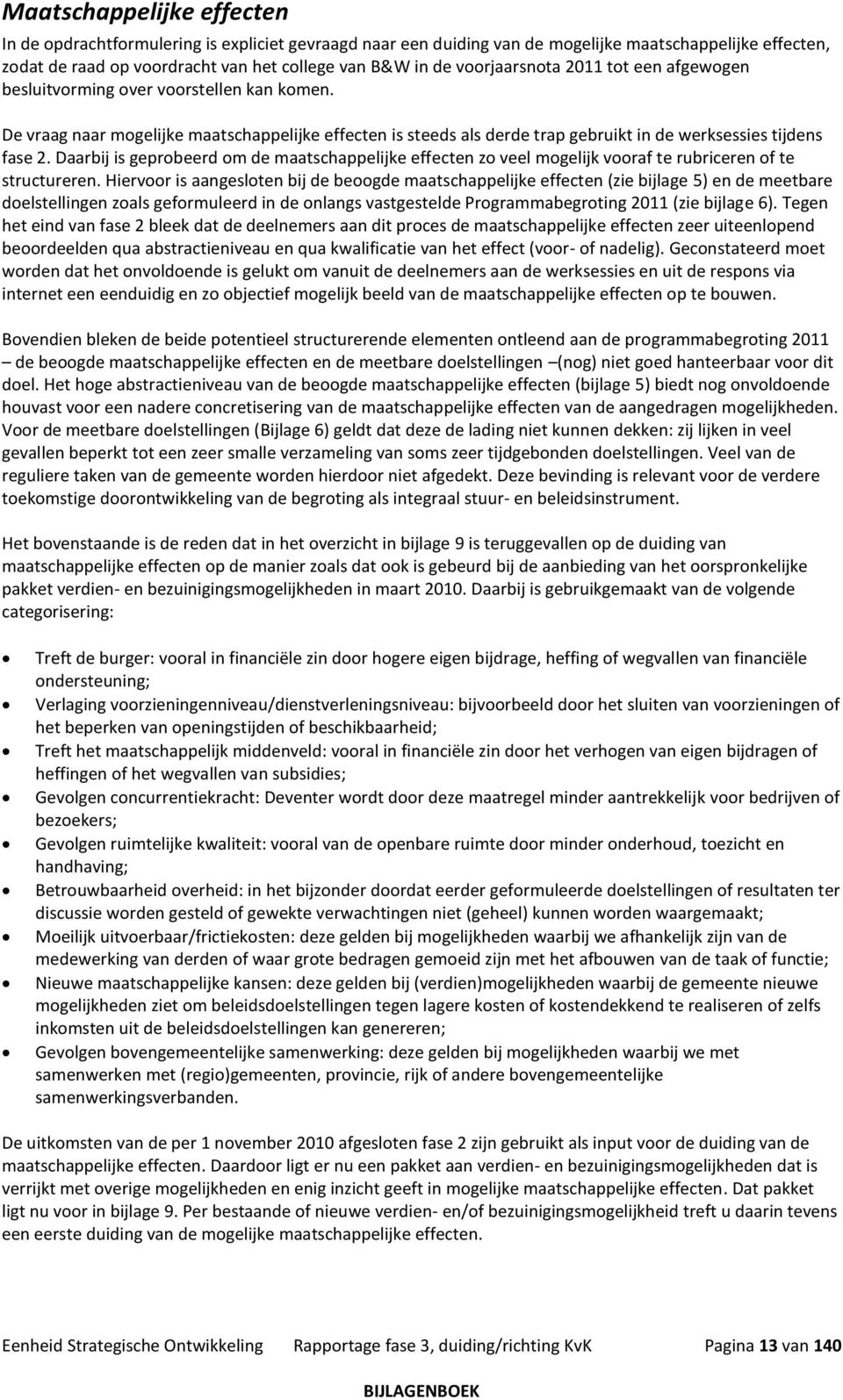 Daarbij is geprobeerd om de maatschappelijke effecten zo veel mogelijk vooraf te rubriceren of te structureren.