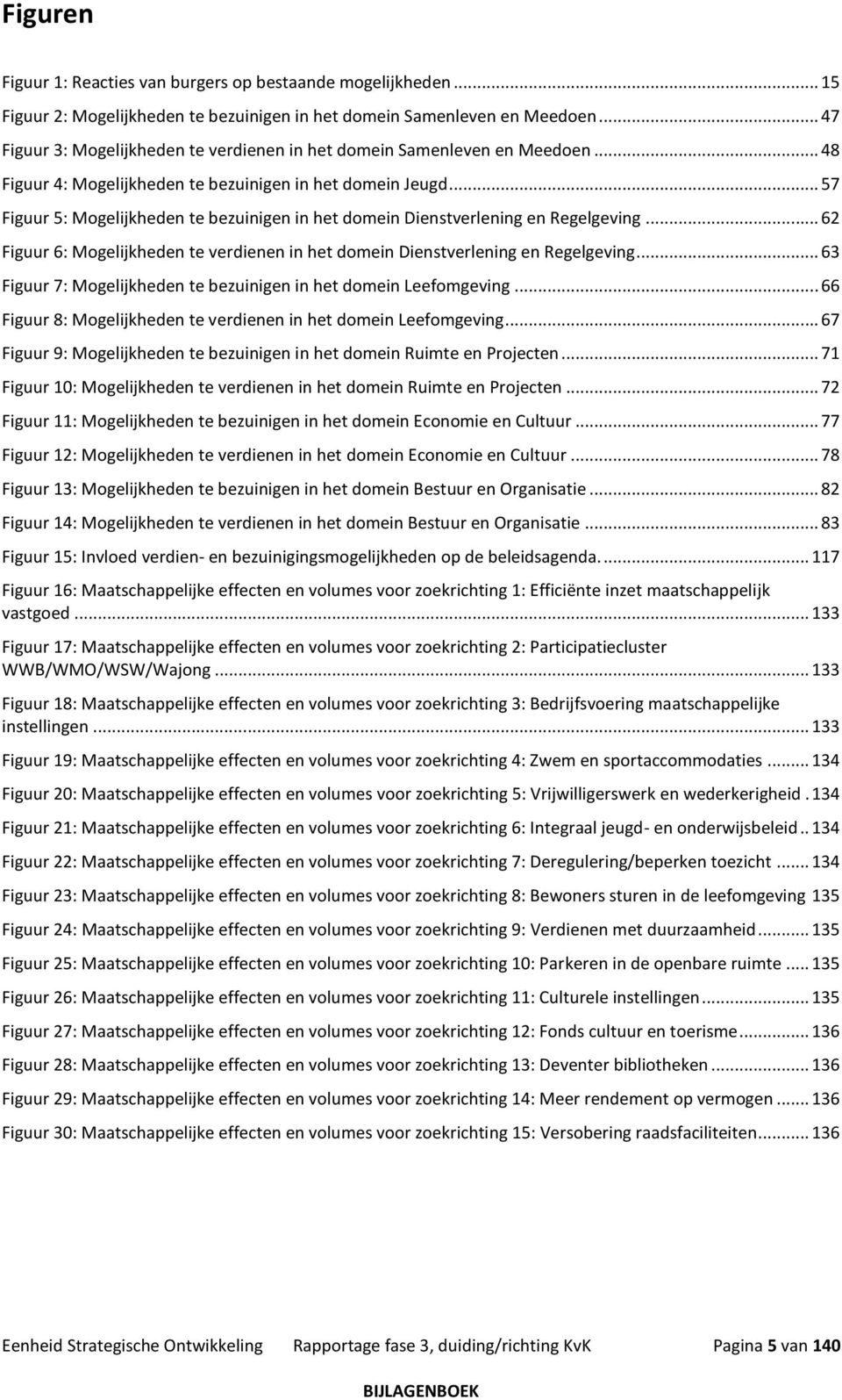 .. 57 Figuur 5: Mogelijkheden te bezuinigen in het domein Dienstverlening en Regelgeving... 62 Figuur 6: Mogelijkheden te verdienen in het domein Dienstverlening en Regelgeving.