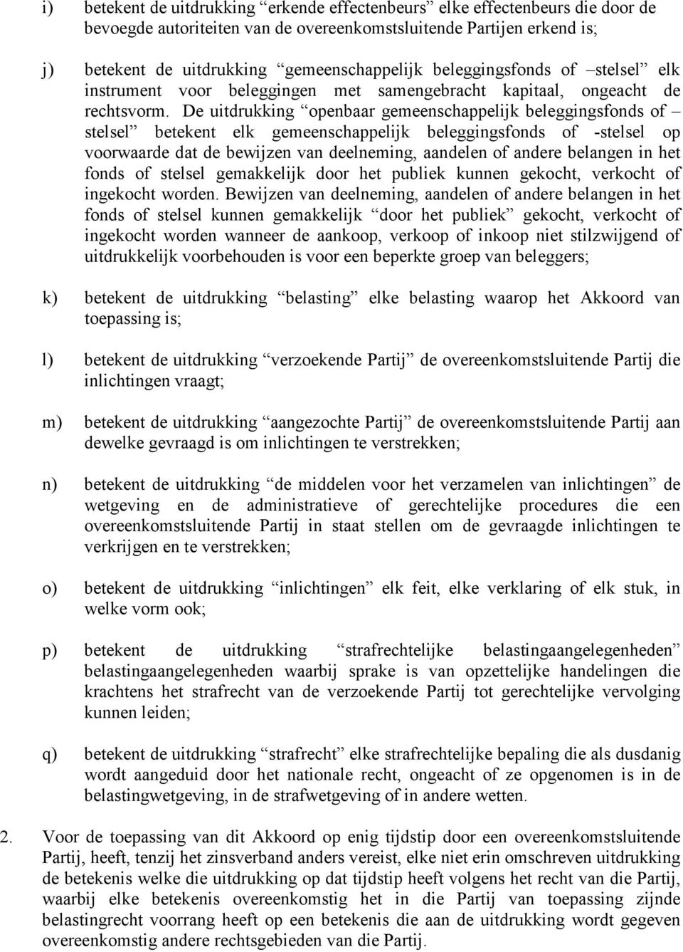 De uitdrukking openbaar gemeenschappelijk beleggingsfonds of stelsel betekent elk gemeenschappelijk beleggingsfonds of -stelsel op voorwaarde dat de bewijzen van deelneming, aandelen of andere