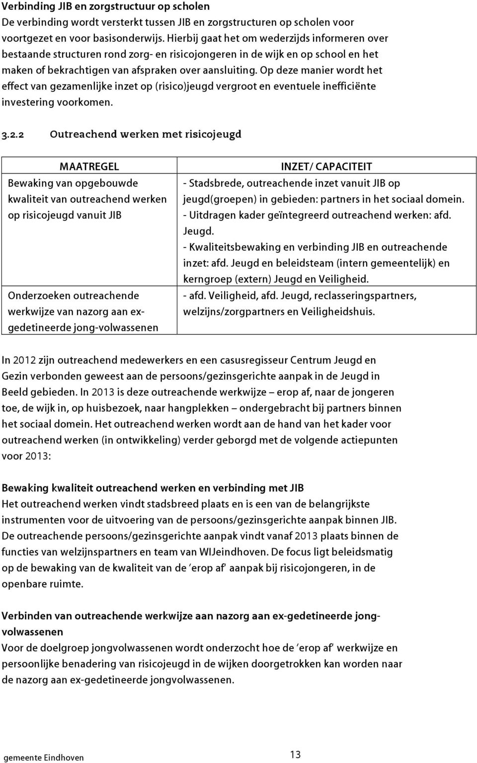 Op deze manier wordt het effect van gezamenlijke inzet op (risico)jeugd vergroot en eventuele inefficiënte investering voorkomen. 3.2.