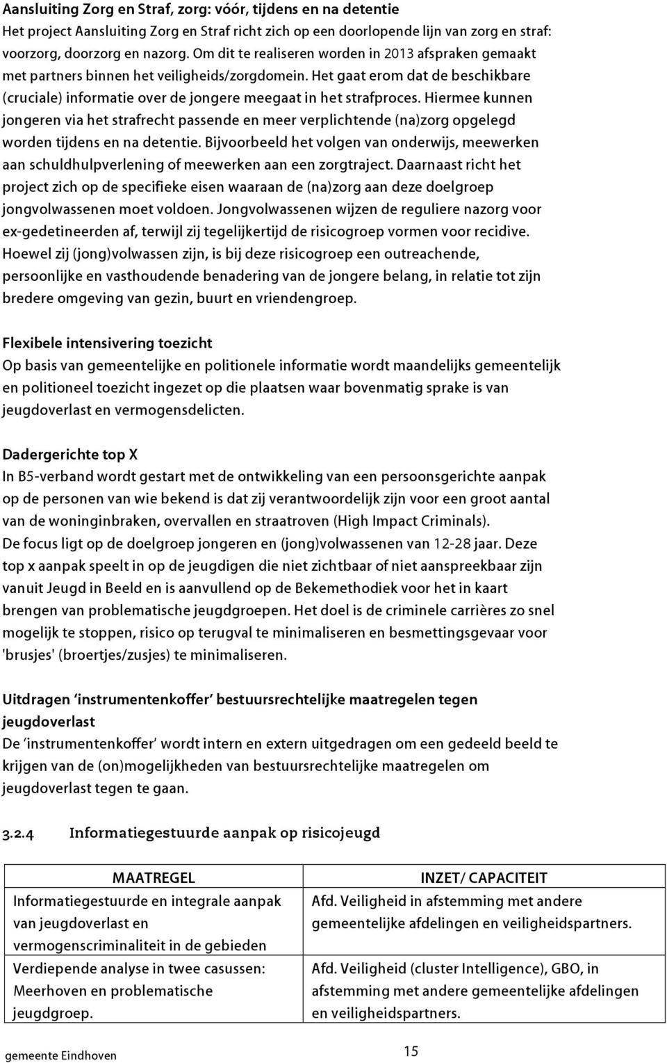 Hiermee kunnen jongeren via het strafrecht passende en meer verplichtende (na)zorg opgelegd worden tijdens en na detentie.