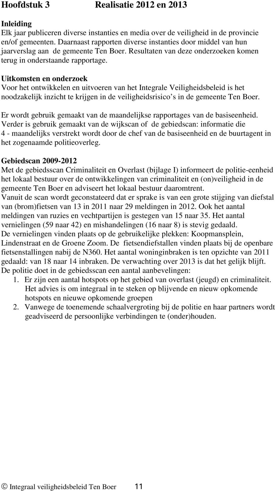 Uitkomsten en onderzoek Voor het ontwikkelen en uitvoeren van het Integrale Veiligheidsbeleid is het noodzakelijk inzicht te krijgen in de veiligheidsrisico s in de gemeente Ten Boer.