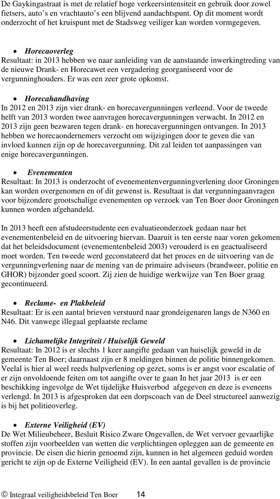 Horecaoverleg Resultaat: in 2013 hebben we naar aanleiding van de aanstaande inwerkingtreding van de nieuwe Drank- en Horecawet een vergadering georganiseerd voor de vergunninghouders.