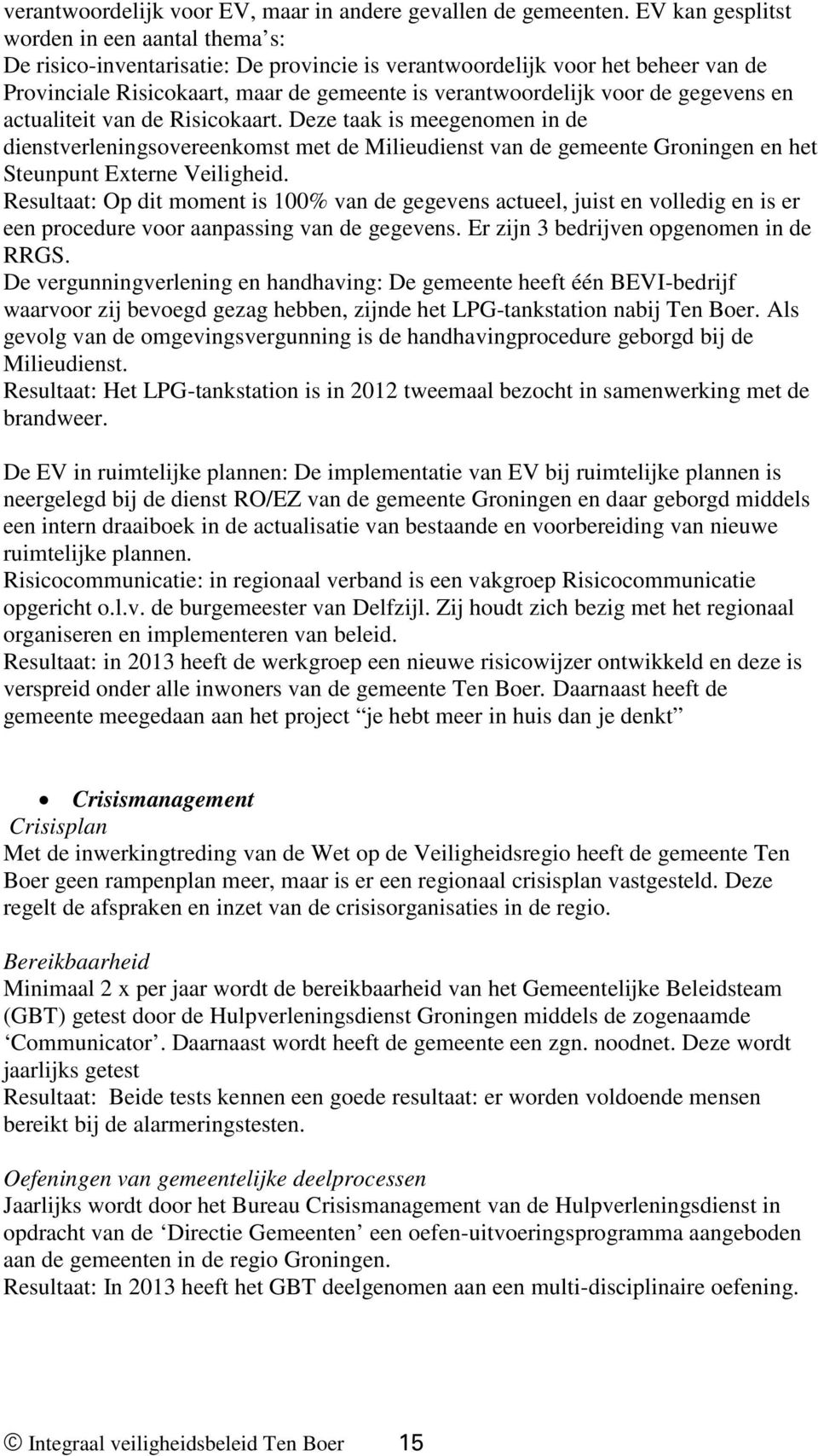 gegevens en actualiteit van de Risicokaart. Deze taak is meegenomen in de dienstverleningsovereenkomst met de Milieudienst van de gemeente Groningen en het Steunpunt Externe Veiligheid.