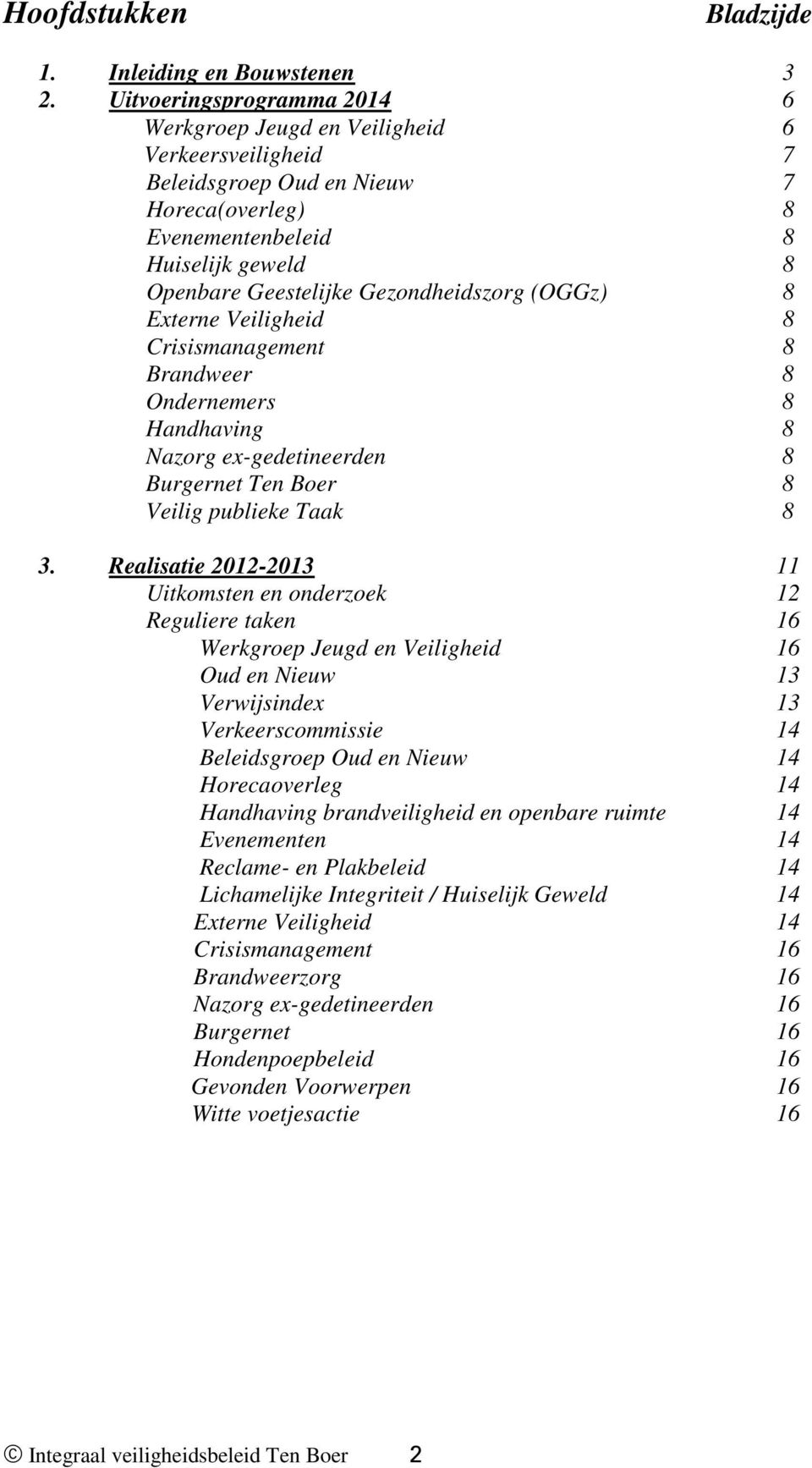 Gezondheidszorg (OGGz) 8 Externe Veiligheid 8 Crisismanagement 8 Brandweer 8 Ondernemers 8 Handhaving 8 Nazorg ex-gedetineerden 8 Burgernet Ten Boer 8 Veilig publieke Taak 8 3.