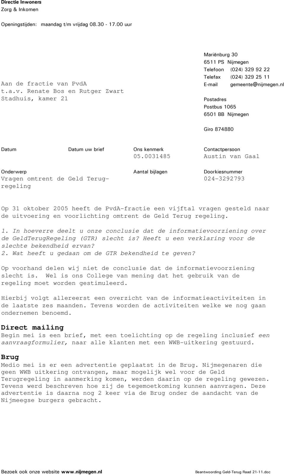 0031485 Contactpersoon Austin van Gaal Onderwerp Vragen omtrent de Geld Terugregeling Aantal bijlagen Doorkiesnummer 024-3292793 Op 31 oktober 2005 heeft de PvdA-fractie een vijftal vragen gesteld