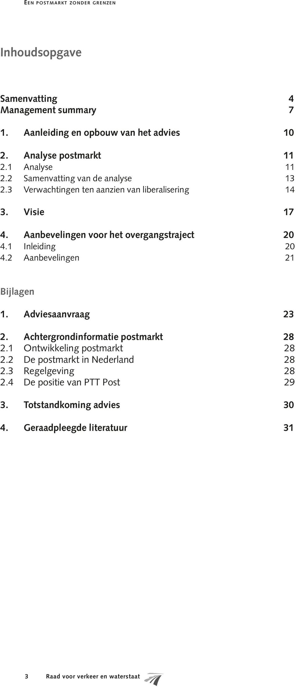 1 Inleiding 20 4.2 Aanbevelingen 21 Bijlagen 1. Adviesaanvraag 23 2. Achtergrondinformatie postmarkt 28 2.1 Ontwikkeling postmarkt 28 2.