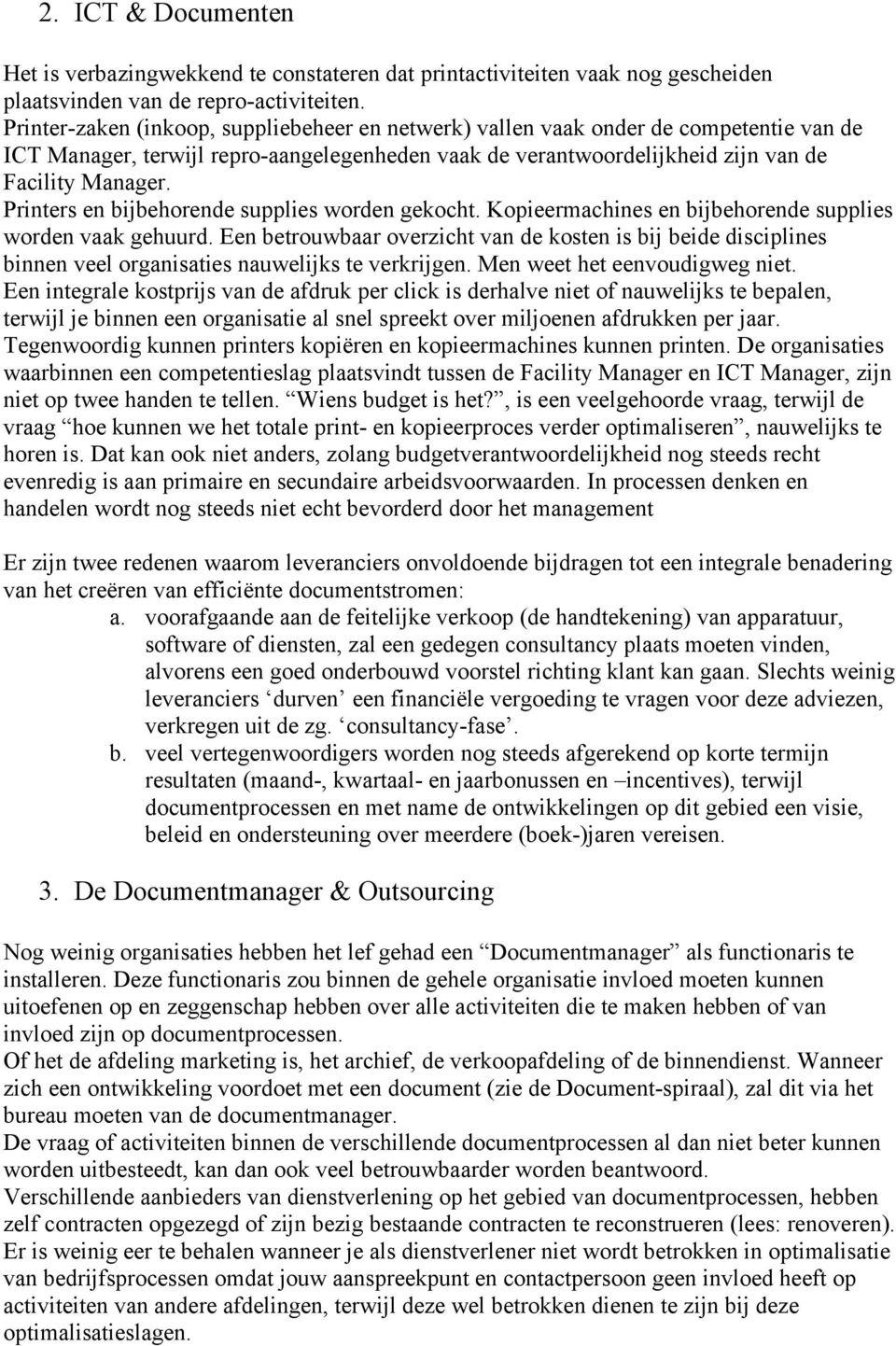 Printers en bijbehorende supplies worden gekocht. Kopieermachines en bijbehorende supplies worden vaak gehuurd.