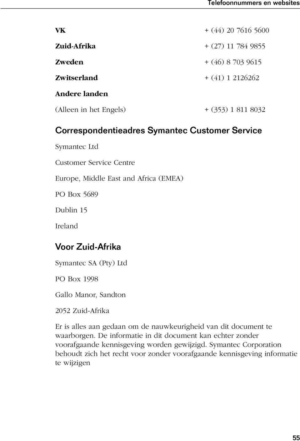Zuid-Afrika Symantec SA (Pty) Ltd PO Box 1998 Gallo Manor, Sandton 2052 Zuid-Afrika Er is alles aan gedaan om de nauwkeurigheid van dit document te waarborgen.
