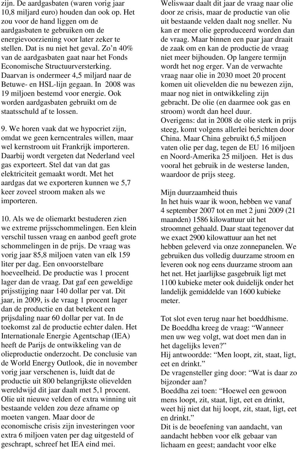 In 2008 was 19 miljoen bestemd voor energie. Ook worden aardgasbaten gebruikt om de staatsschuld af te lossen. 9.