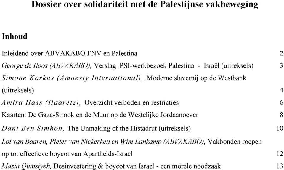 Kaarten: De Gaza-Strook en de Muur op de Westelijke Jordaanoever 8 D a n i B en S im h o n, The Unmaking of the Histadrut (uitreksels) 10 Lot van Baaren, Pieter van