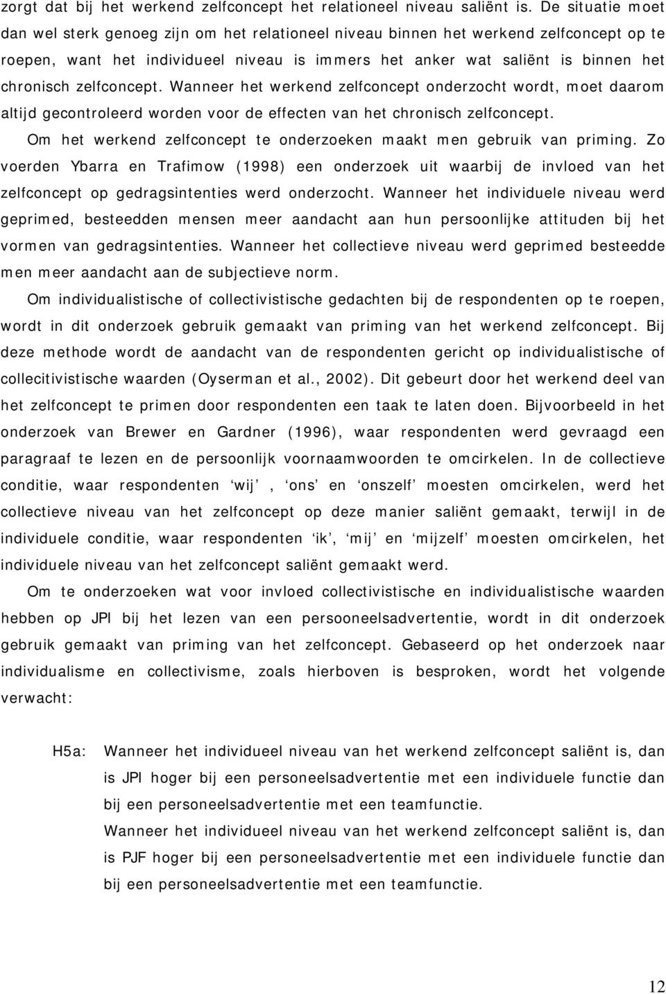 zelfconcept. Wanneer het werkend zelfconcept onderzocht wordt, moet daarom altijd gecontroleerd worden voor de effecten van het chronisch zelfconcept.